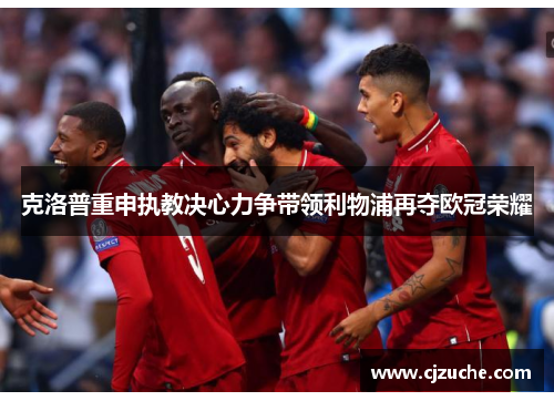 克洛普重申执教决心力争带领利物浦再夺欧冠荣耀